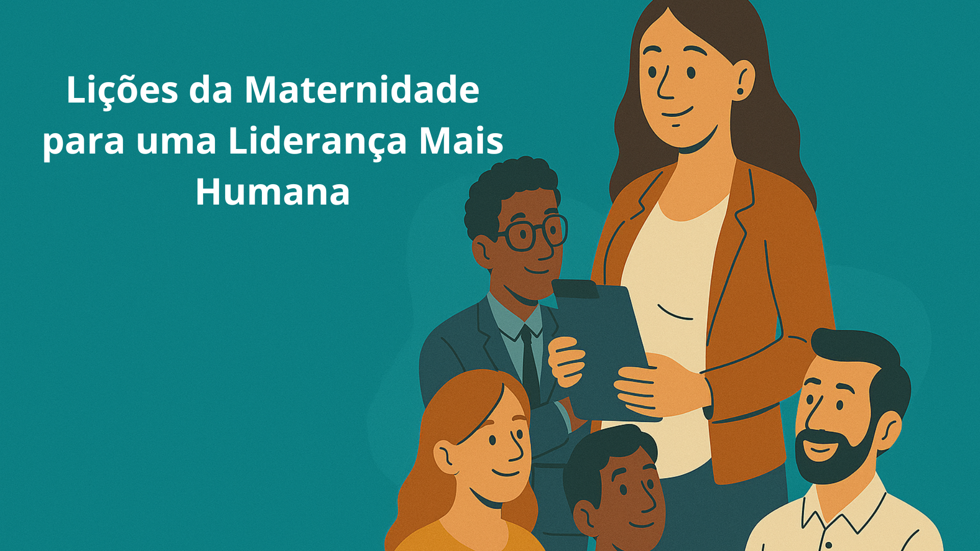 Lições da Maternidade para uma Liderança Mais Humana