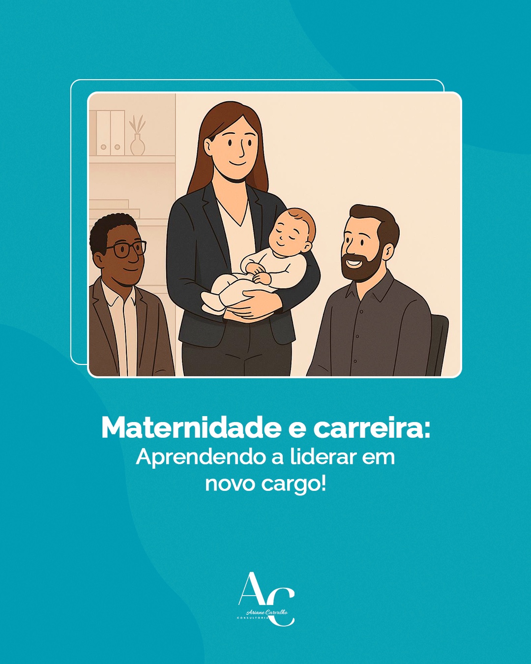 Maternidade e Carreira: Aprendendo a Liderar em um Novo Cargo